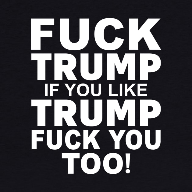 Fuck Trump If You Like Trump Fuck You Too Shirt by Rozel Clothing